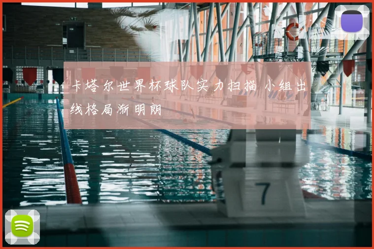 卡塔尔世界杯球队实力扫描 小组出线格局渐明朗