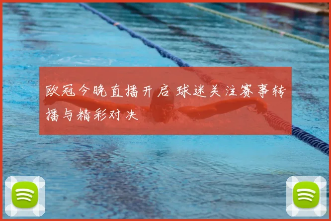 欧冠今晚直播开启 球迷关注赛事转播与精彩对决
