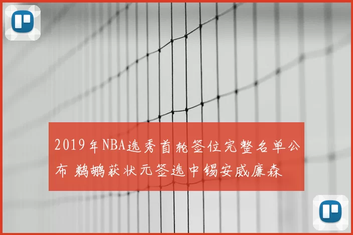 2019年NBA选秀首轮签位完整名单公布 鹈鹕获状元签选中锡安威廉森