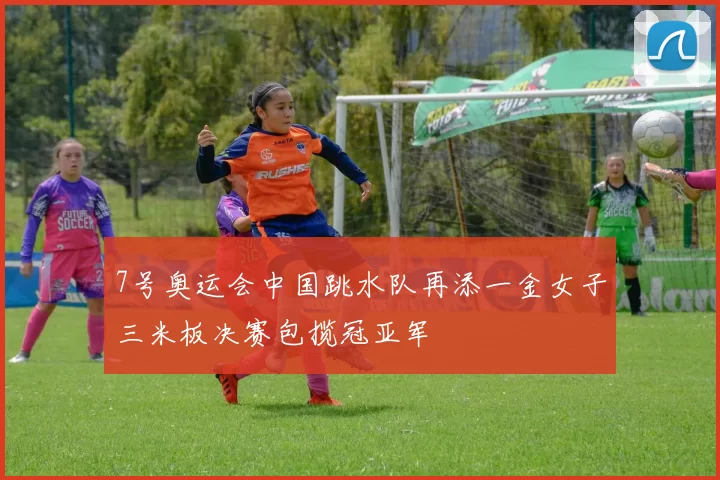 7号奥运会中国跳水队再添一金女子三米板决赛包揽冠亚军