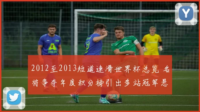 2012至2013短道速滑世界杯总览 名将争夺年度积分榜引出多站冠军悬念