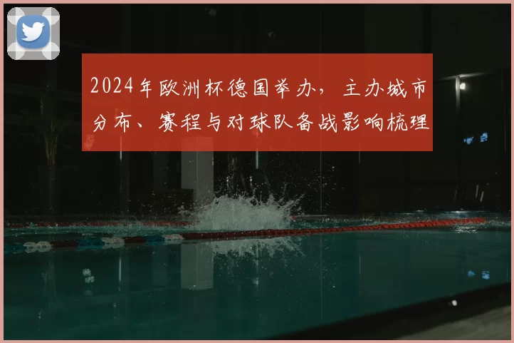 2024年欧洲杯德国举办,主办城市分布、赛程与对球队备战影响梳理